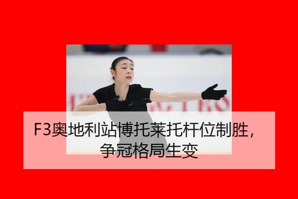 F3奥地利站博托莱托杆位制胜，争冠格局生变